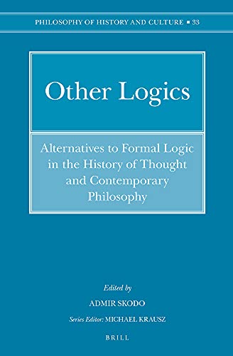 Other Logics Alternatives To Formal Logic In The History Of Thought And Contemporary Philosophy Philosophy Of History And Culture Volume 33 Admir Skodo Editor