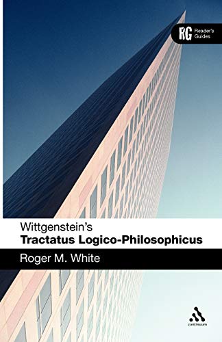 Wittgensteins Tractatus Logicophilosophicus A Readers Guide Roger M White