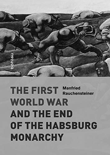 The First World War And The End Of The Habsburg Monarchy 19141918 Manfried Rauchensteiner
