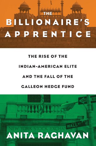 The Billionaires Apprentice The Rise Of The Indianamerican Elite And The Fall Of The Galleon Hedge Fund Anita Raghavan
