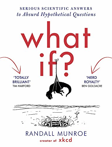 What If Serious Scientific Answers To Absurd Hypothetical Questions Randall Munroe