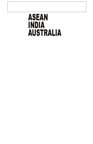 Aseanindiaaustralia Towards Closer Engagement In A New Asia William T Tow