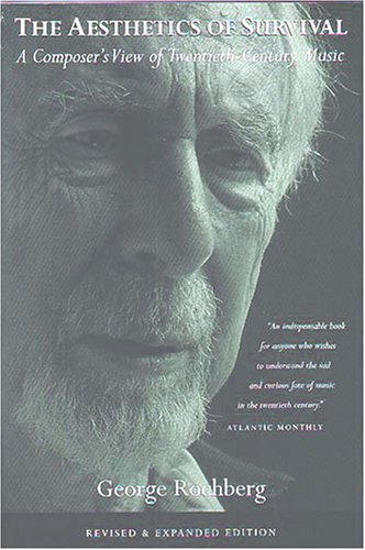 The Aesthetics Of Survival A Composers View Of Twentiethcentury Music George Rochberg