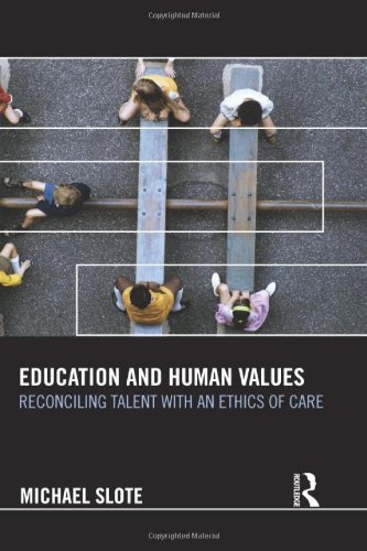 Education And Human Values Reconciling Talent With An Ethics Of Care 1st Edition Michael Slote