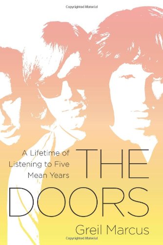 The Doors A Lifetime Of Listening To Five Mean Years Greil Marcus