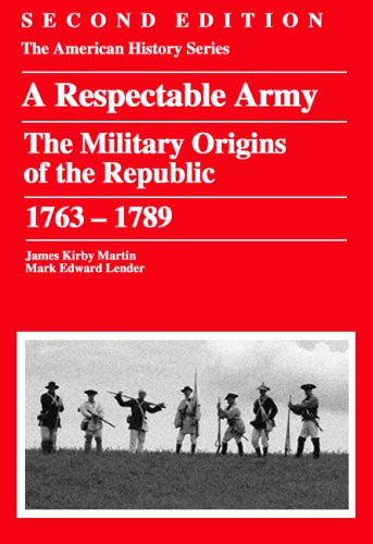 Respectable Army The Military Origins Of The Republic 1763 1789 2nd Edition James Kirby Martin