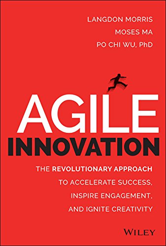 Agile Innovation The Revolutionary Approach To Accelerate Success Inspire Engagement And Ignite Creativity 1st Edition Langdon Morris