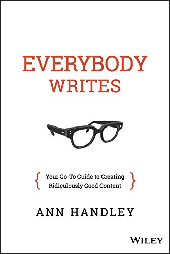 Everybody Writes Your Goto Guide To Creating Ridiculously Good Content 1st Edition Ann Handley