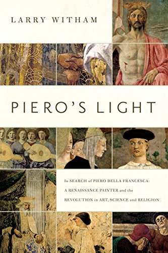 Pieros Light In Search Of Piero Della Francesca A Renaissance Painter And The Revolution In Art Science And Religion 1st Edition Larry Witham