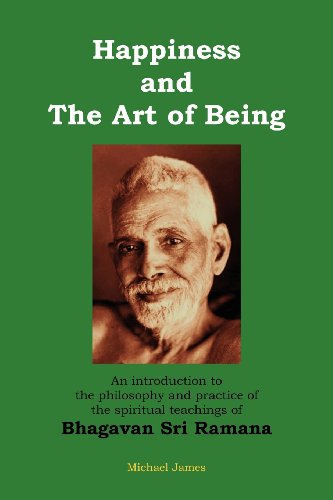 Happiness And The Art Of Being An Introduction To The Philosophy And Practice Of The Spiritual Teachings Of Bhagavan Sri Ramana 2nd Michael James