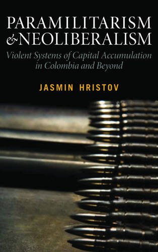 Paramilitarism And Neoliberalism Violent Systems Of Capital Accumulation In Colombia And Beyond Jasmin Hristov