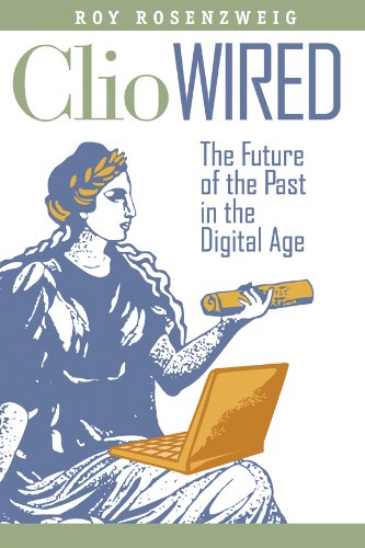 Clio Wired The Future Of The Past In The Digital Age Roy Rosenzweig