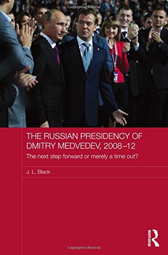 The Russian Presidency Of Dmitry Medvedev 20082012 The Next Step Forward Or Merely A Time Out 1st Edition J L Black