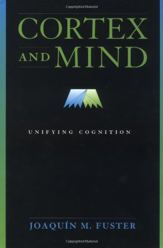 Cortex And Mind Unifying Cognition 1st Edition Joaquin M Fuster
