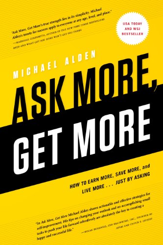 Ask More Get More How To Earn More Save More And Live Morejust By Asking Michael Alden