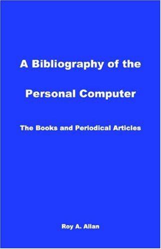 A Bibliography Of The Personal Computer The Books And Periodical Articles Roy