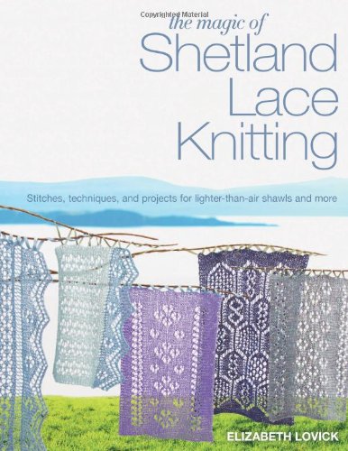 The Magic Of Shetland Lace Knitting Stitches Techniques And Projects For Lighterthanair Shawls More Elizabeth Lovick