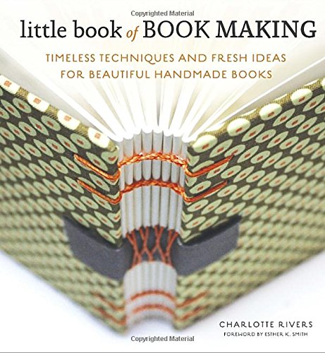 Little Book Of Book Making Timeless Techniques And Fresh Ideas For Beautiful Handmade Books Rivers Charlotte Smith Esther K