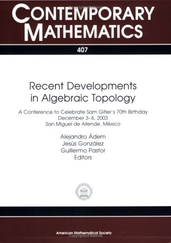 Recent Developments In Algebraic Topology Conference To Celebrate Sam Gitlers 70th Birthday Algebraic Topology December 36 2003 San Miguel Allende Mexico Alejandro Adem