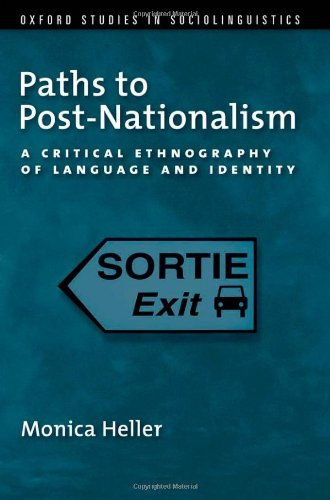 Paths To Postnationalism A Critical Ethnography Of Language And Identity Monica Heller