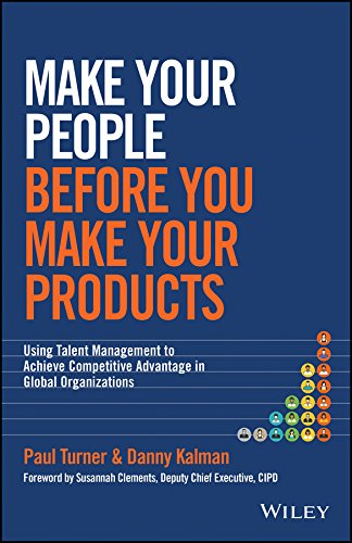 Make Your People Before You Make Your Products Using Talent Management To Achieve Competitive Advantage In Global Organizations 1st Edition Paul Turner