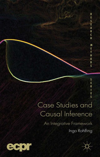 Case Studies And Causal Inference An Integrative Framework 1st Ingo Rohlfing