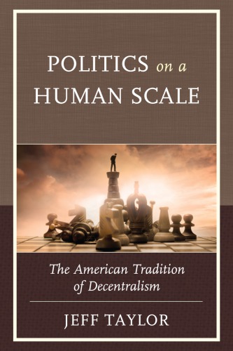 Politics On A Human Scale The American Tradition Of Decentralism Jeff Taylor