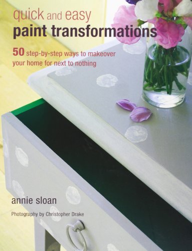 Quick And Easy Paint Transformations 50 Stepbystep Ways To Makeover Your Home For Next To Nothing Annie Sloan