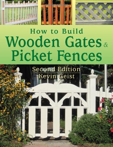 How To Build Wooden Gates Picket Fences 2nd Edition 2nd Edition Kevin Geist