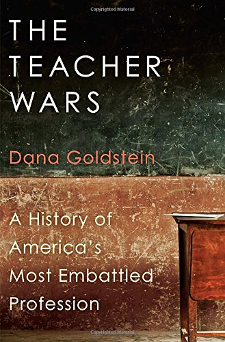 The Teacher Wars A History Of Americas Most Embattled Profession Dana Goldstein