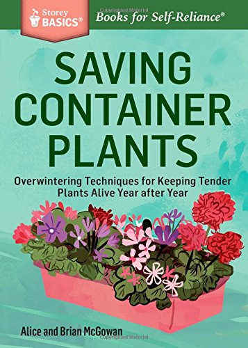 Saving Container Plants Overwintering Techniques For Keeping Tender Plants Alive Year After Year Brian Mcgowan