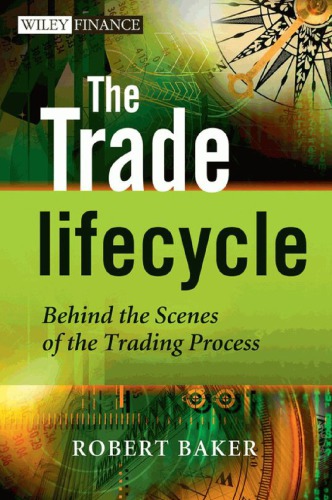 The Trade Lifecycle Behind The Scenes Of The Trading Process 1st Robert P Baker