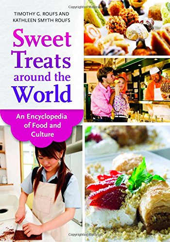 Sweet Treats Around The World An Encyclopedia Of Food And Culture Timothy G Roufs