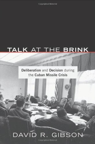Talk At The Brink Deliberation And Decision During The Cuban Missile Crisis David R Gibson