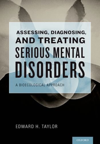 Assessing Diagnosing And Treating Serious Mental Disorders A Bioecological Approach For Social Workers 1st Edition Edward H Taylor