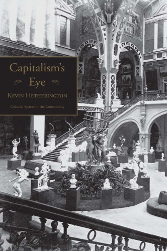 Capitalisms Eye Cultural Spaces Of The Commodity 1st Kevin Hetherington