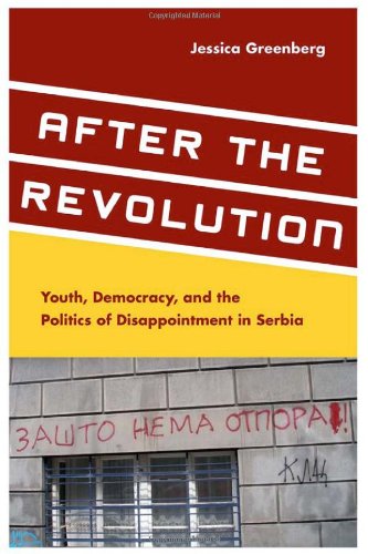After The Revolution Youth Democracy And The Politics Of Disappointment In Serbia Jessica Greenberg