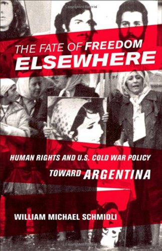 The Fate Of Freedom Elsewhere Human Rights And Us Cold War Policy Toward Argentina 1st Edition William Michael Schmidli