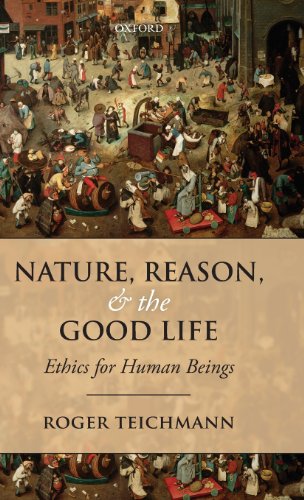 Nature Reason And The Good Life Ethics For Human Beings Roger Teichmann