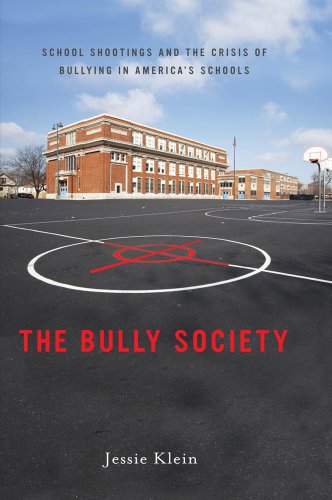 The Bully Society School Shootings And The Crisis Of Bullying In Americas Schools Reprint Jessie Klein