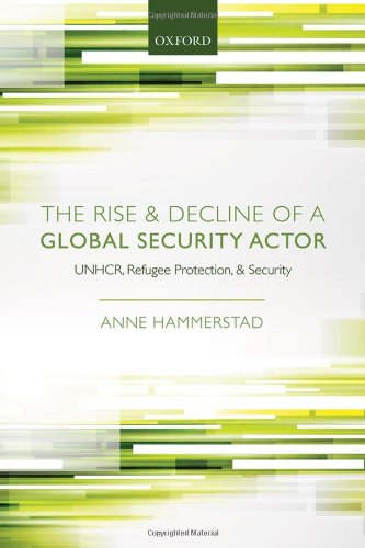 The Rise And Decline Of A Global Security Actor Unhcr Refugee Protection And Security Anne Hammerstad