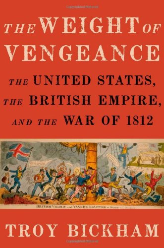 The Weight Of Vengeance The United States The British Empire And The War Of 1812 Troy Bickham