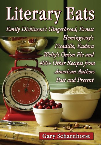 Literary Eats Emily Dickinsons Gingerbread Ernest Hemingways Picadillo Eudora Weltys Onion Pie And 400 Other Recipes From American Authors Past And Present Gary Scharnhorst