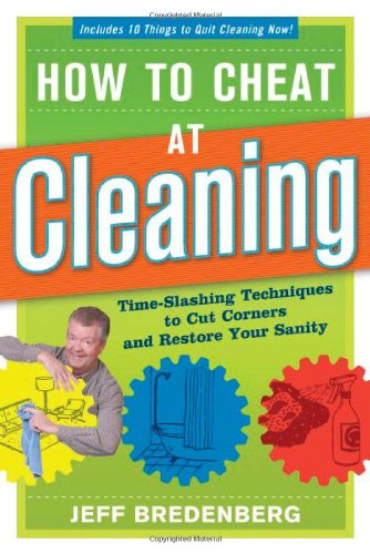 How To Cheat At Cleaning Timeslashing Techniques To Cut Corners And Restore Your Sanity Jeff Bredenberg