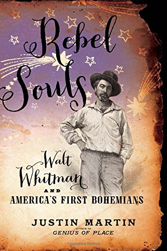 Rebel Souls Walt Whitman And Americas First Bohemians Justin Martin