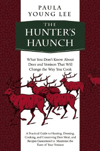 The Hunters Haunch What You Dont Know About Deer And Venison That Will Change The Way You Cook Paula Young Lee