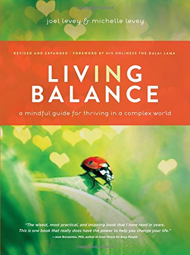 Living In Balance A Mindful Guide For Thriving In A Complex World Revised Edition Joel Levey