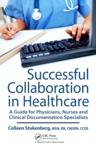Successful Collaboration In Healthcare A Guide For Physicians Nurses And Clinical Documentation Specialists 1st Edition Colleen M Stukenberg