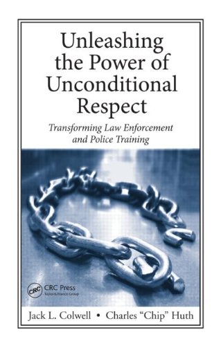 Unleashing The Power Of Unconditional Respect Transforming Law Enforcement And Police Training 1st Edition Jack L Colwell