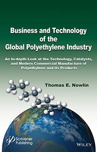 Business And Technology Of The Global Polyethylene Industry An Indepth Look At The History Technology Catalysts And Modern Commercial Manufacture Of Polyethylene And Its Products 1st Edition Thomas E Nowlin
